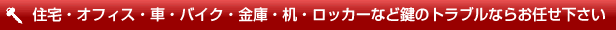 住宅やオフィス、車やバイク、金庫の鍵などはお任せ下さい