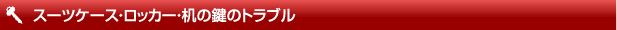 スーツケース・ロッカー・机の鍵トラブル